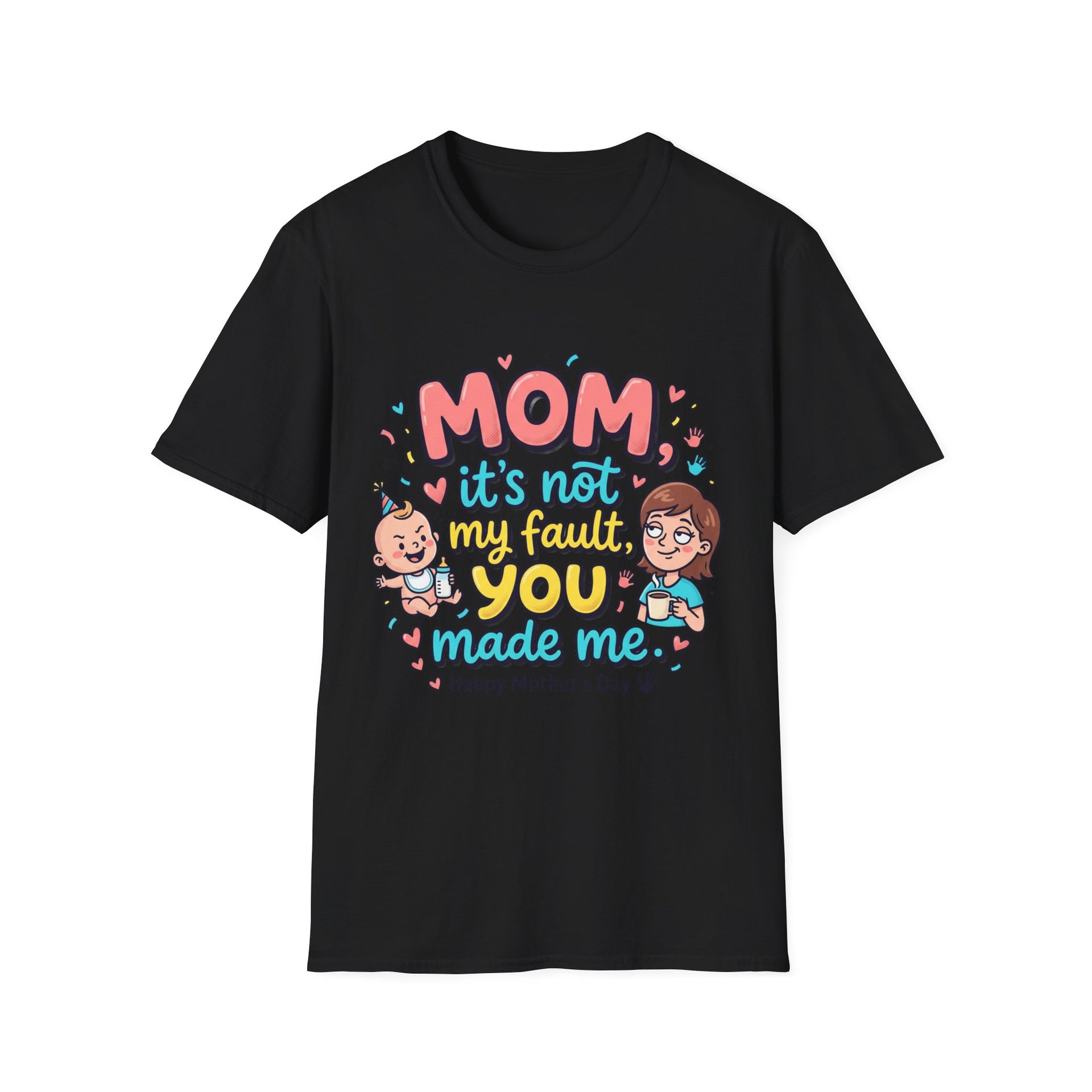 Mom It's Not My Fault You Made Me T-Shirt — Funny Mother's Day Gift