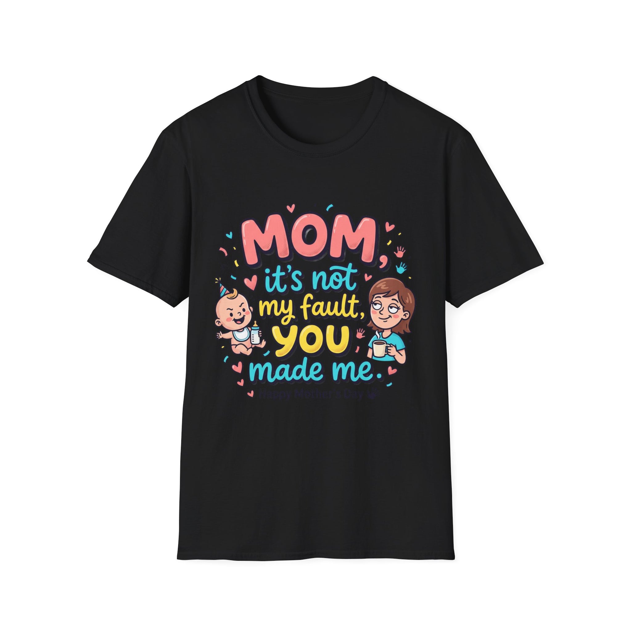Mom It's Not My Fault You Made Me T-Shirt — Funny Mother's Day Gift