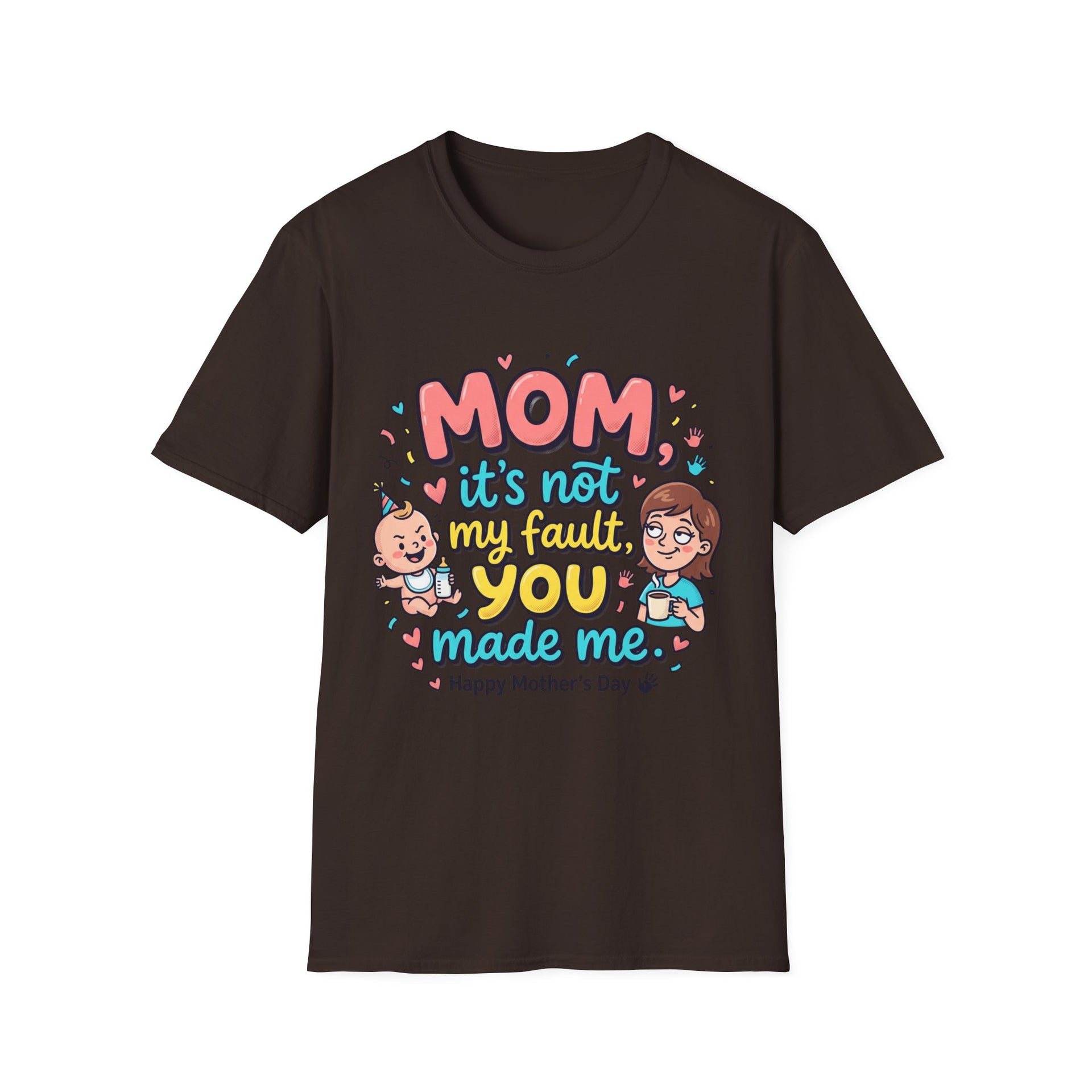 Mom It's Not My Fault You Made Me T-Shirt — Funny Mother's Day Gift
