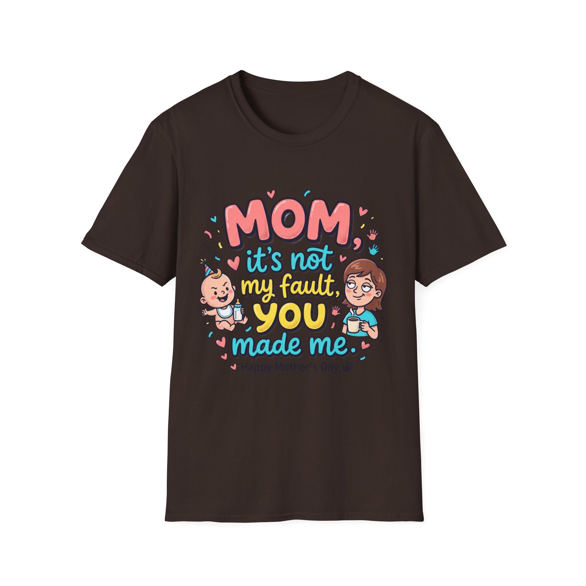 Mom It's Not My Fault You Made Me T-Shirt — Funny Mother's Day Gift