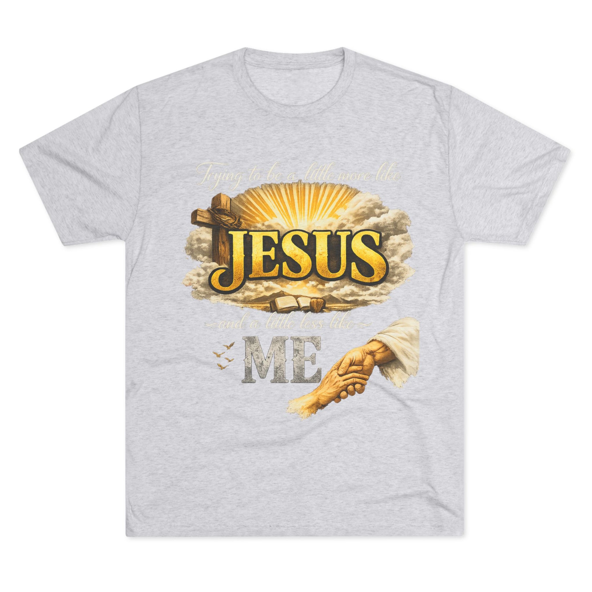Jesus Hands T-Shirt — "Trying to be a little more like Jesus and a little less like me" Christian Faith Tee