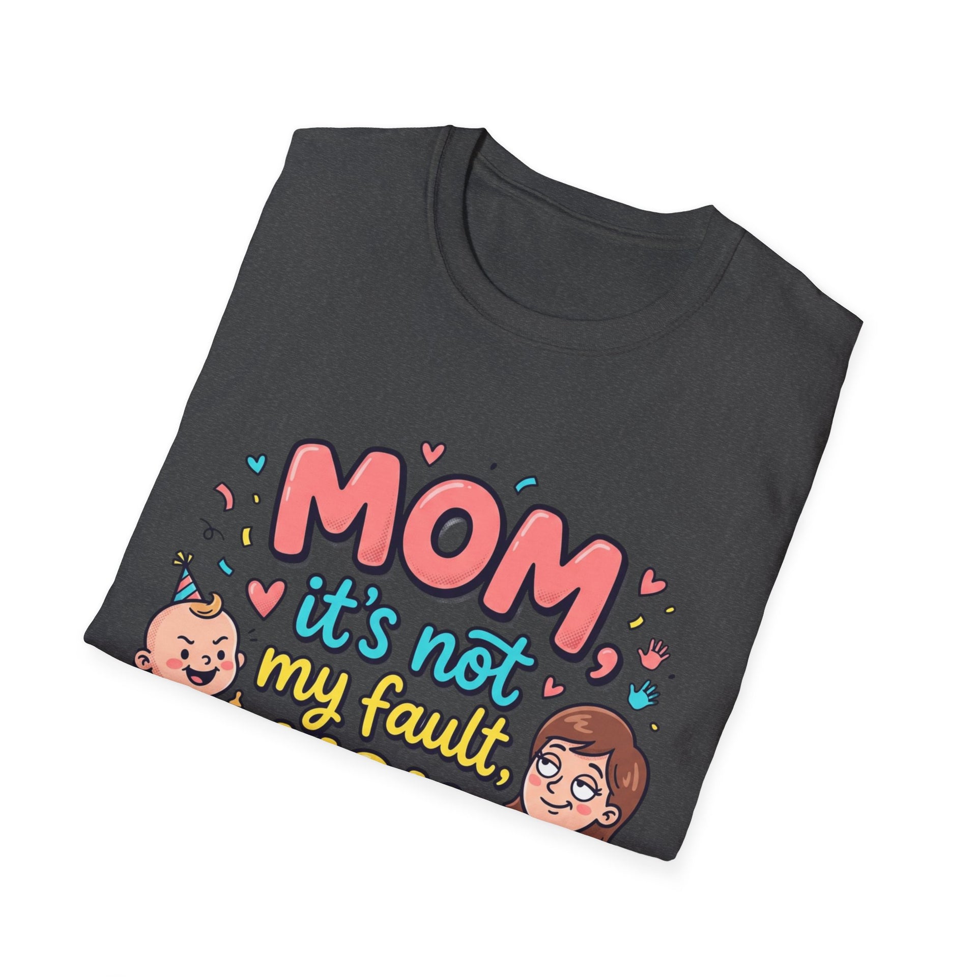 Mom It's Not My Fault You Made Me T-Shirt — Funny Mother's Day Gift