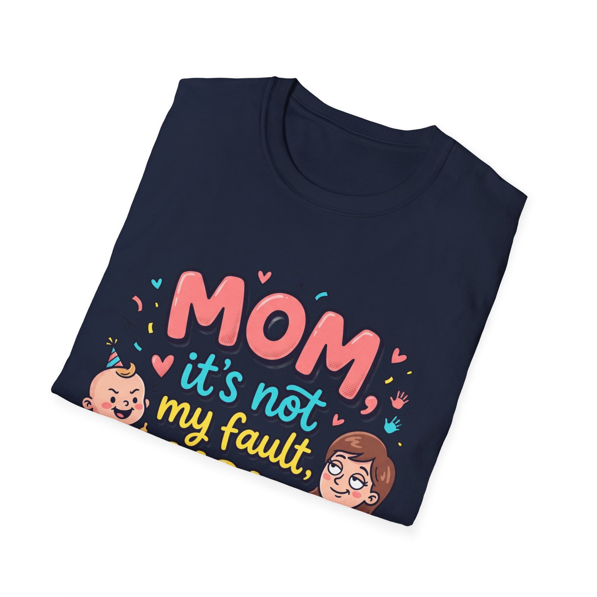 Mom It's Not My Fault You Made Me T-Shirt — Funny Mother's Day Gift