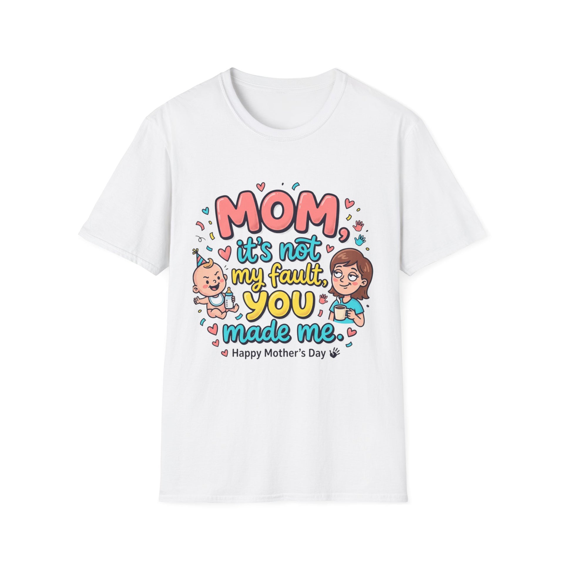 Mom It's Not My Fault You Made Me T-Shirt — Funny Mother's Day Gift