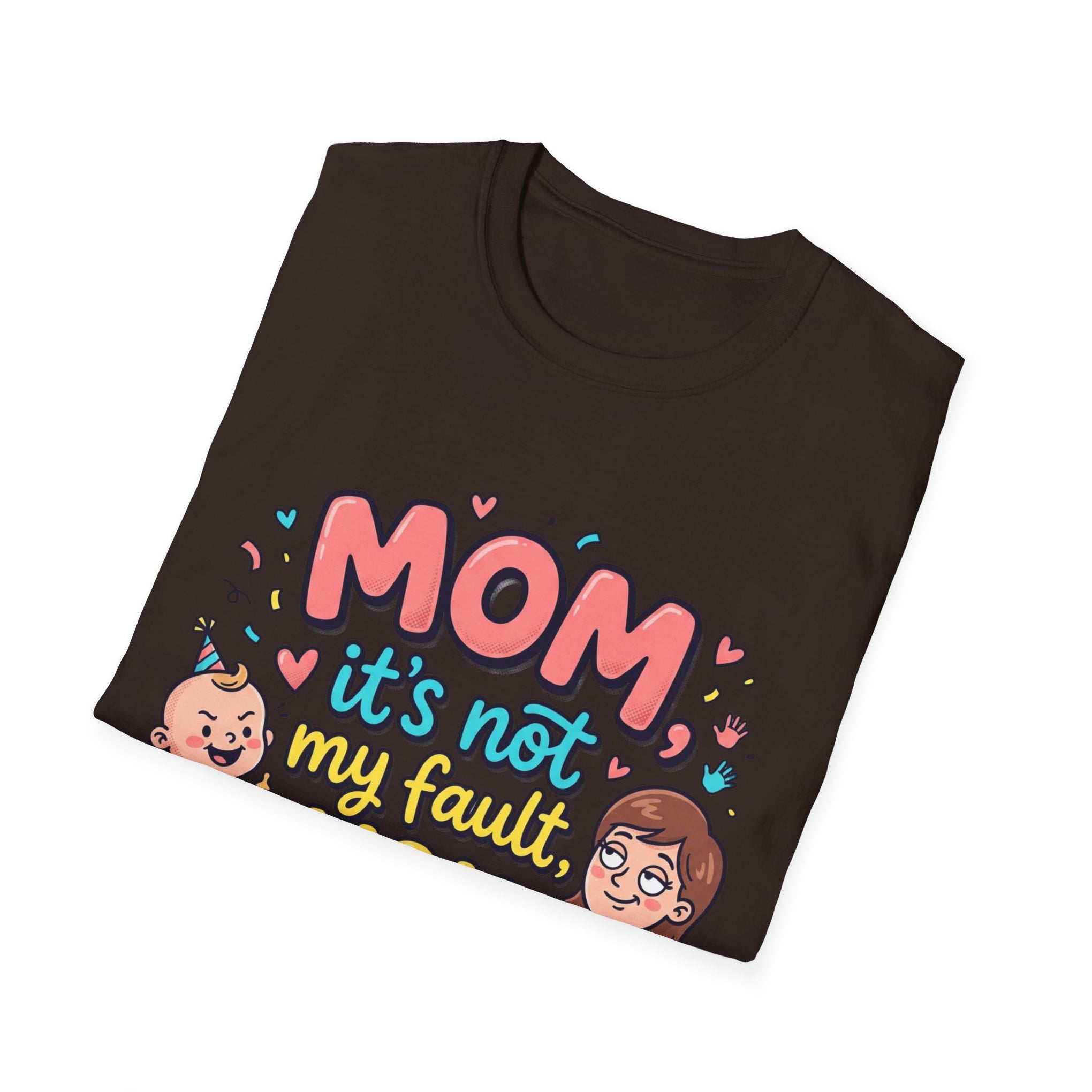 Mom It's Not My Fault You Made Me T-Shirt — Funny Mother's Day Gift