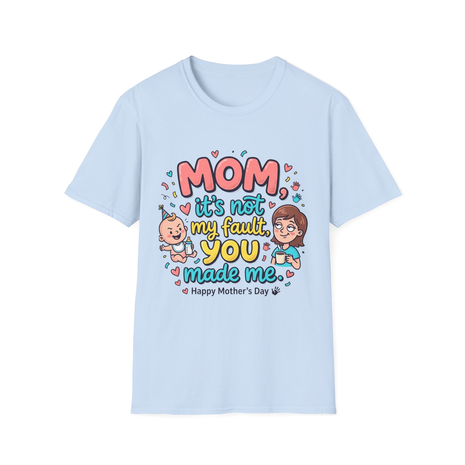 Mom It's Not My Fault You Made Me T-Shirt — Funny Mother's Day Gift