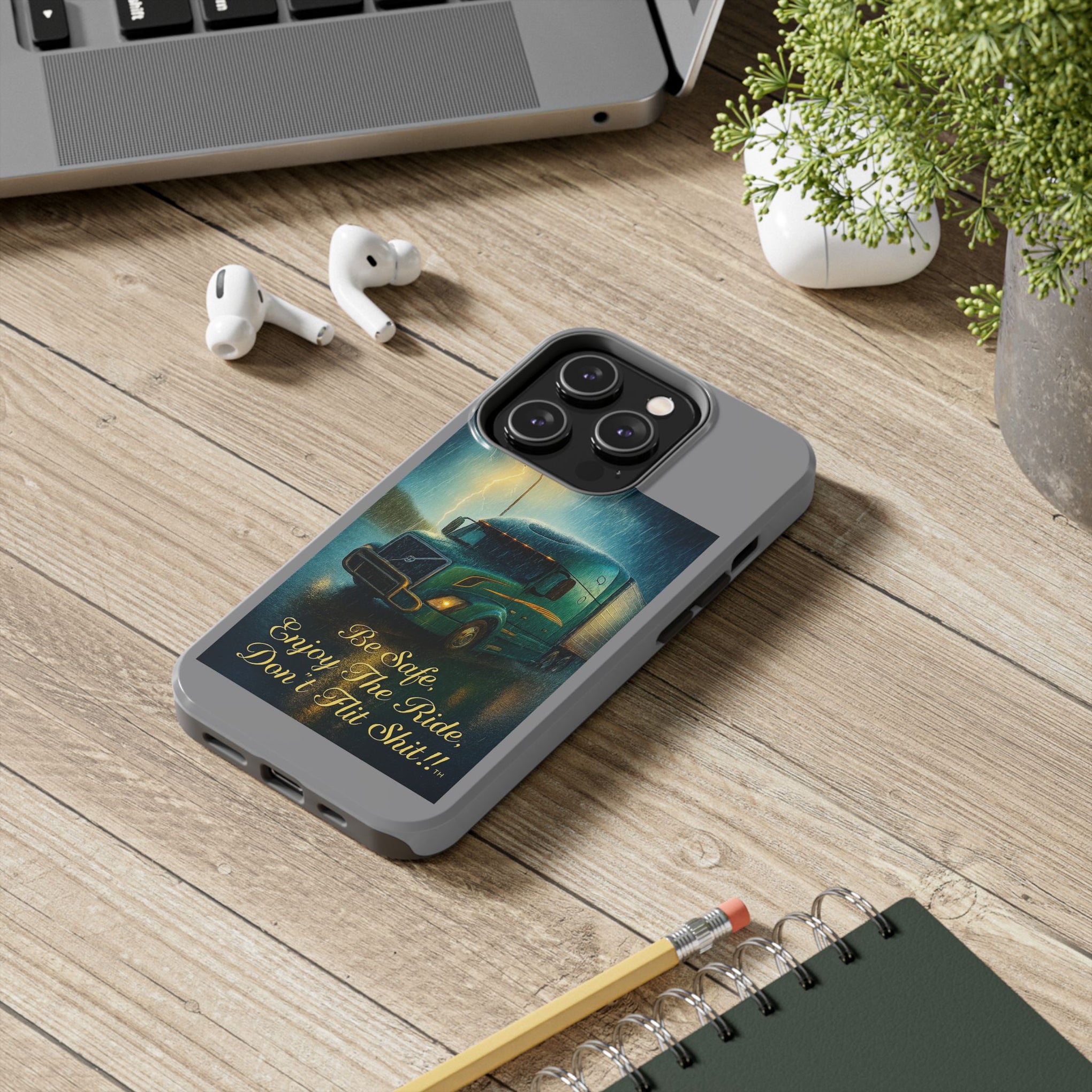 Truck Driver Tough Phone Case — "Be Safe, Enjoy The Ride, Don't Hit Shit”