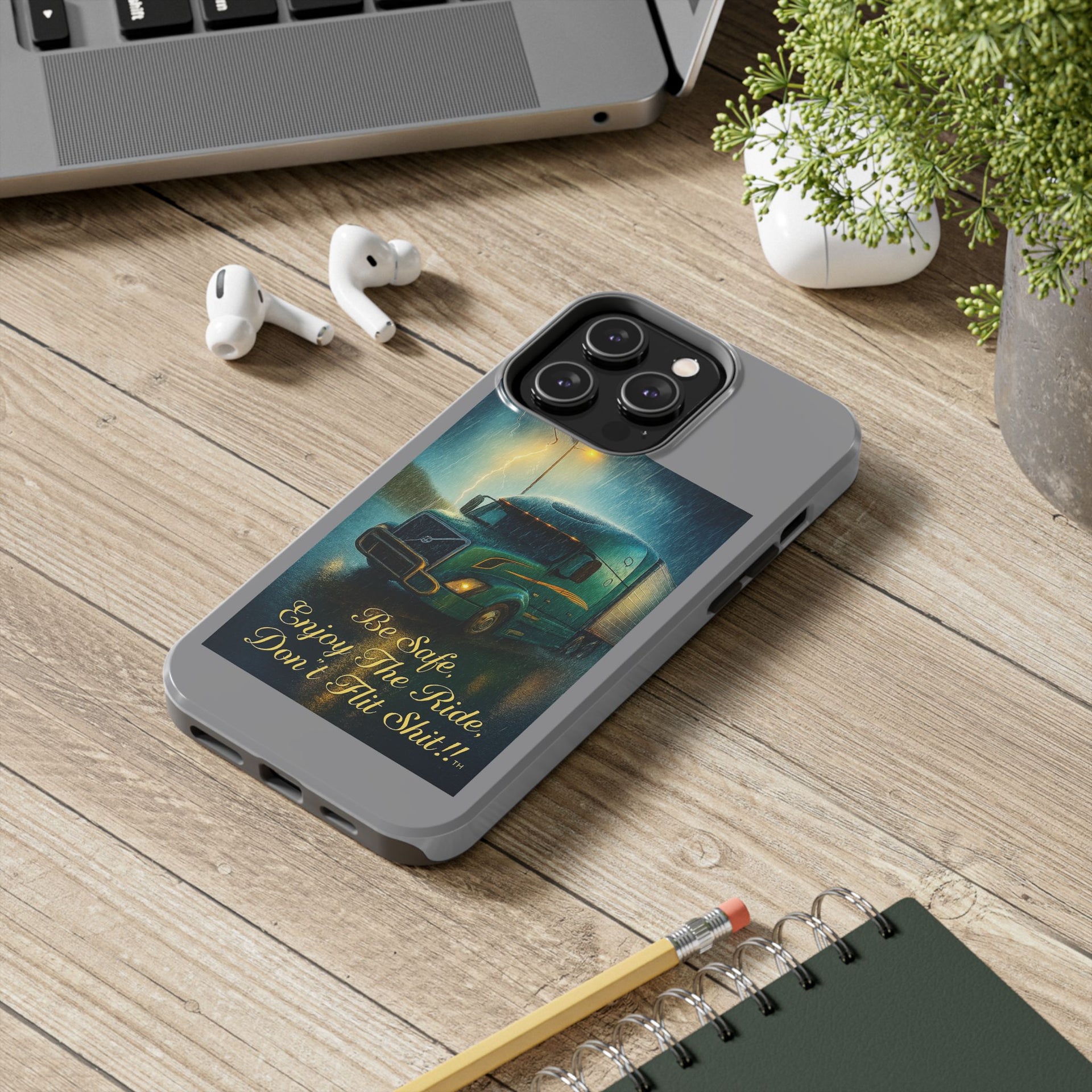 Truck Driver Tough Phone Case — "Be Safe, Enjoy The Ride, Don't Hit Shit”