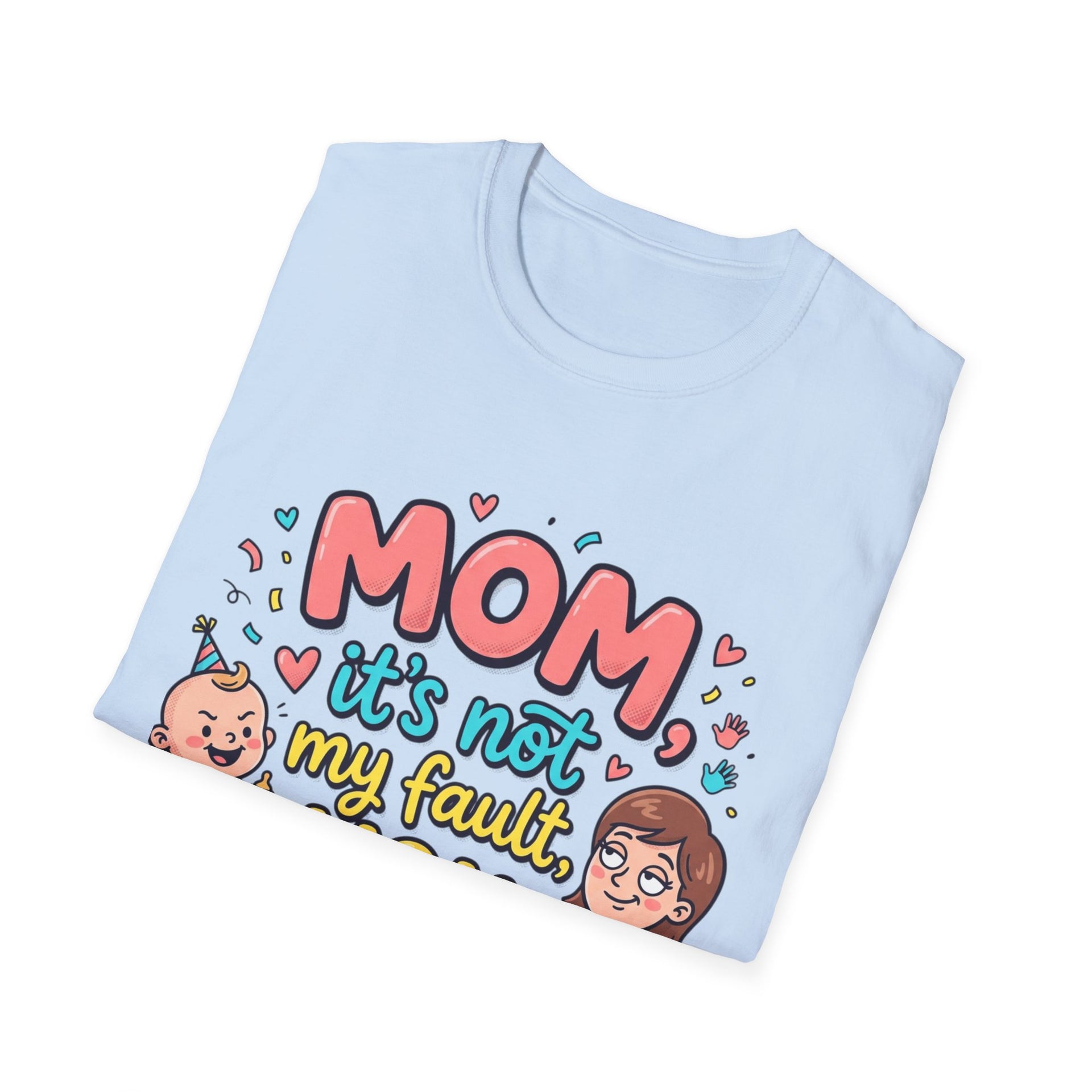 Mom It's Not My Fault You Made Me T-Shirt — Funny Mother's Day Gift