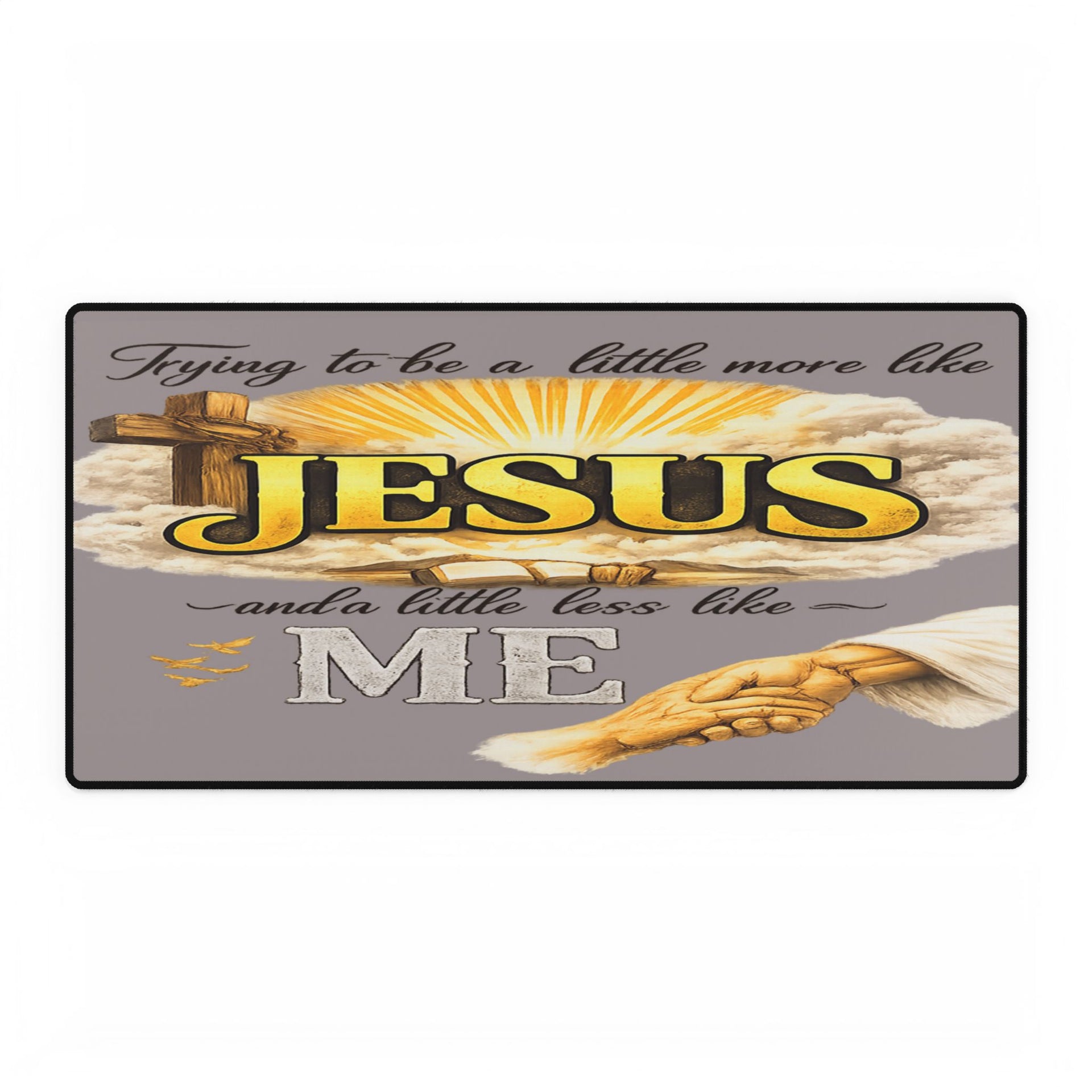 Christian Desk Mat — "Trying to Be a Little More Like Jesus and a Little Less Like Me" Inspirational Mouse Pad