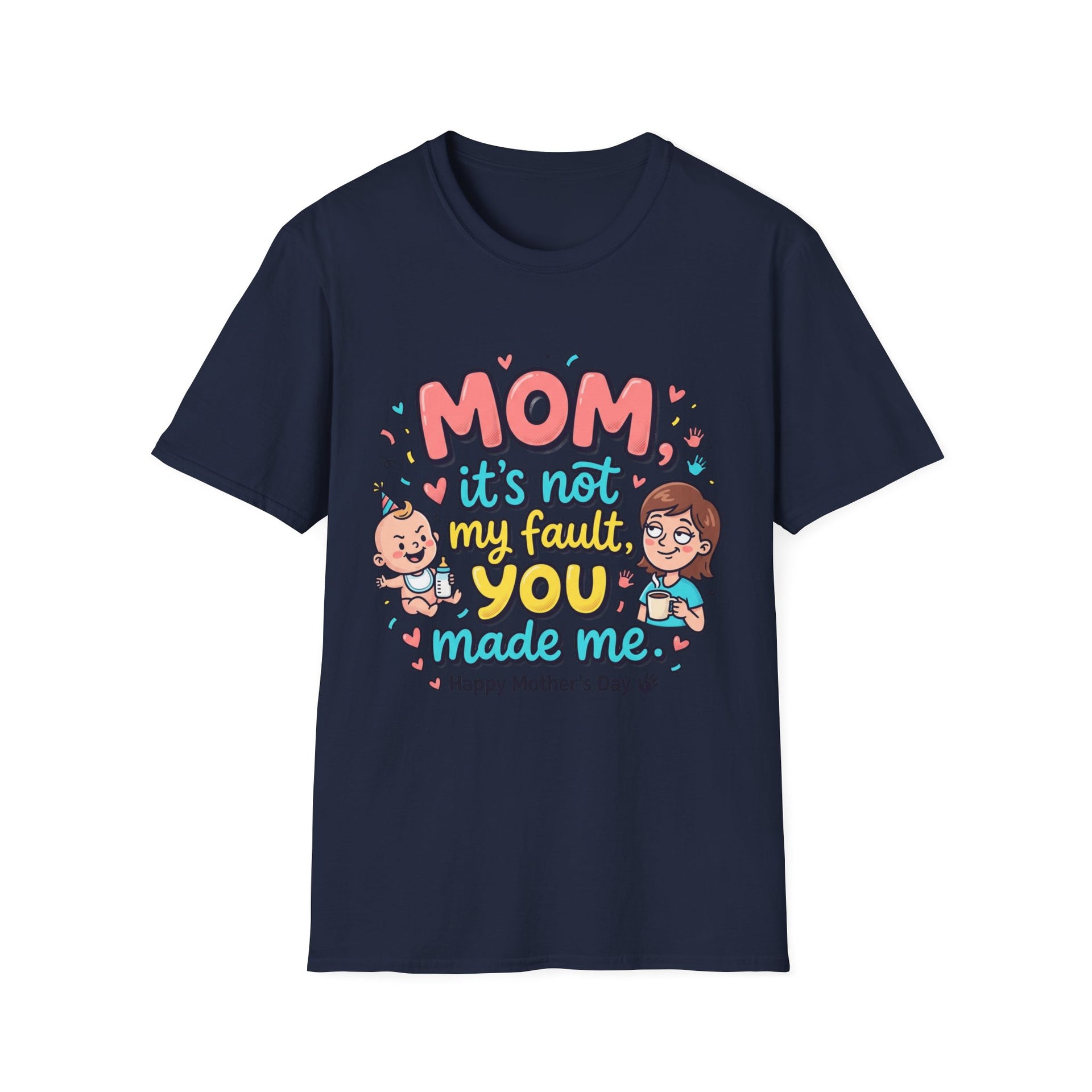 Mom It's Not My Fault You Made Me T-Shirt — Funny Mother's Day Gift