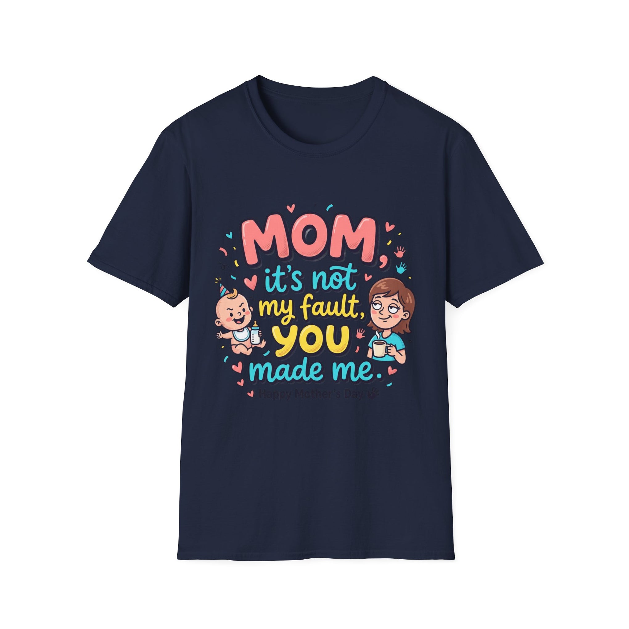 Mom It's Not My Fault You Made Me T-Shirt — Funny Mother's Day Gift