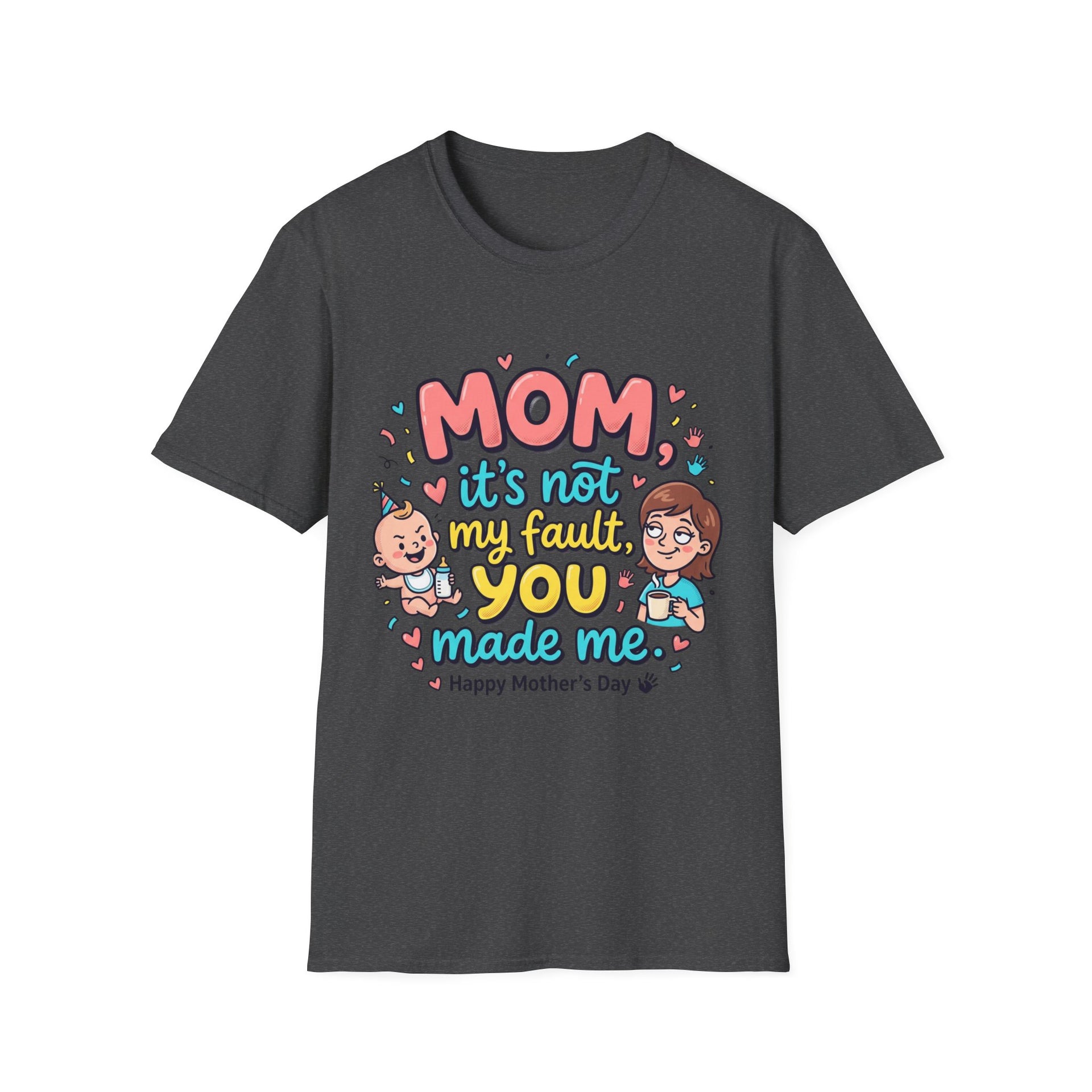 Mom It's Not My Fault You Made Me T-Shirt — Funny Mother's Day Gift