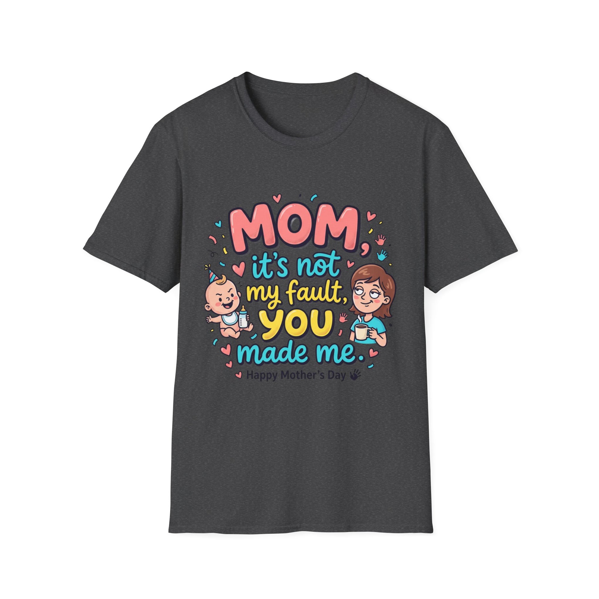 Mom It's Not My Fault You Made Me T-Shirt — Funny Mother's Day Gift