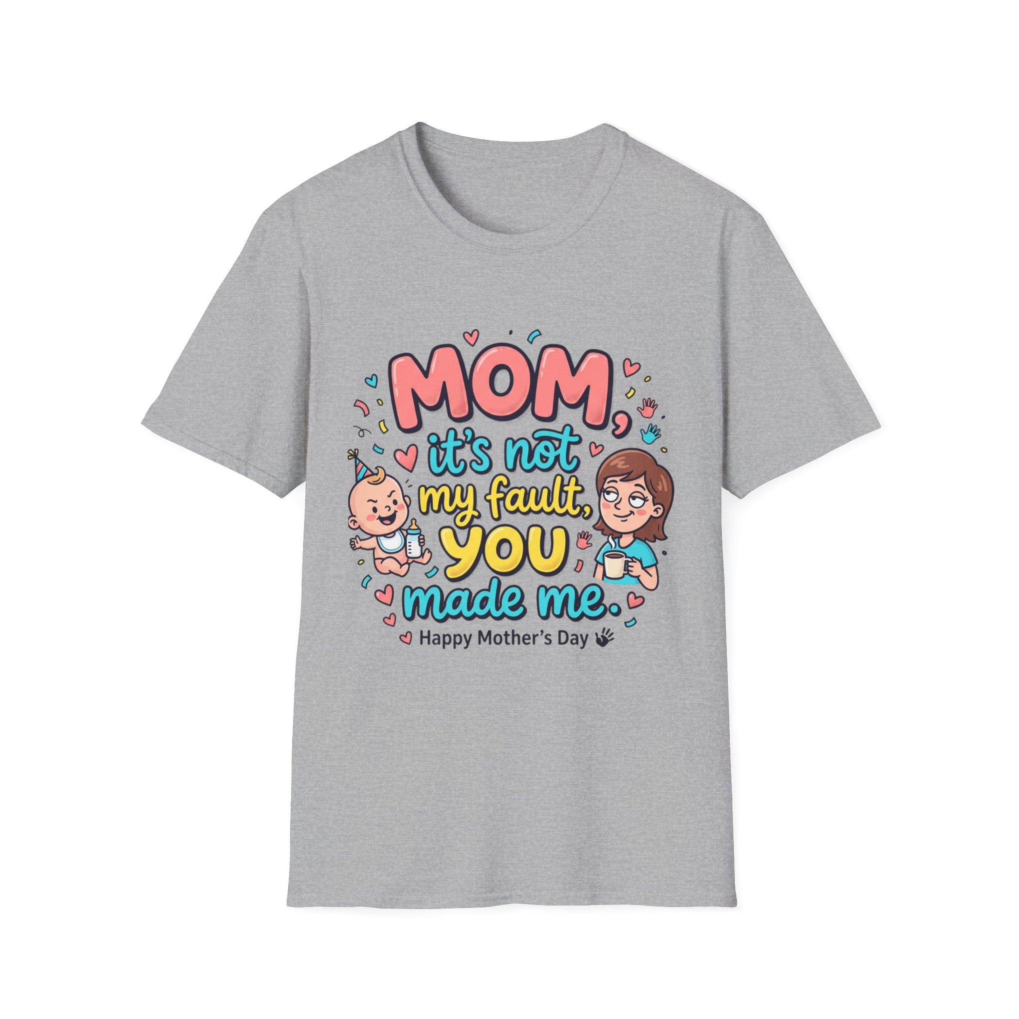 Mom It's Not My Fault You Made Me T-Shirt — Funny Mother's Day Gift