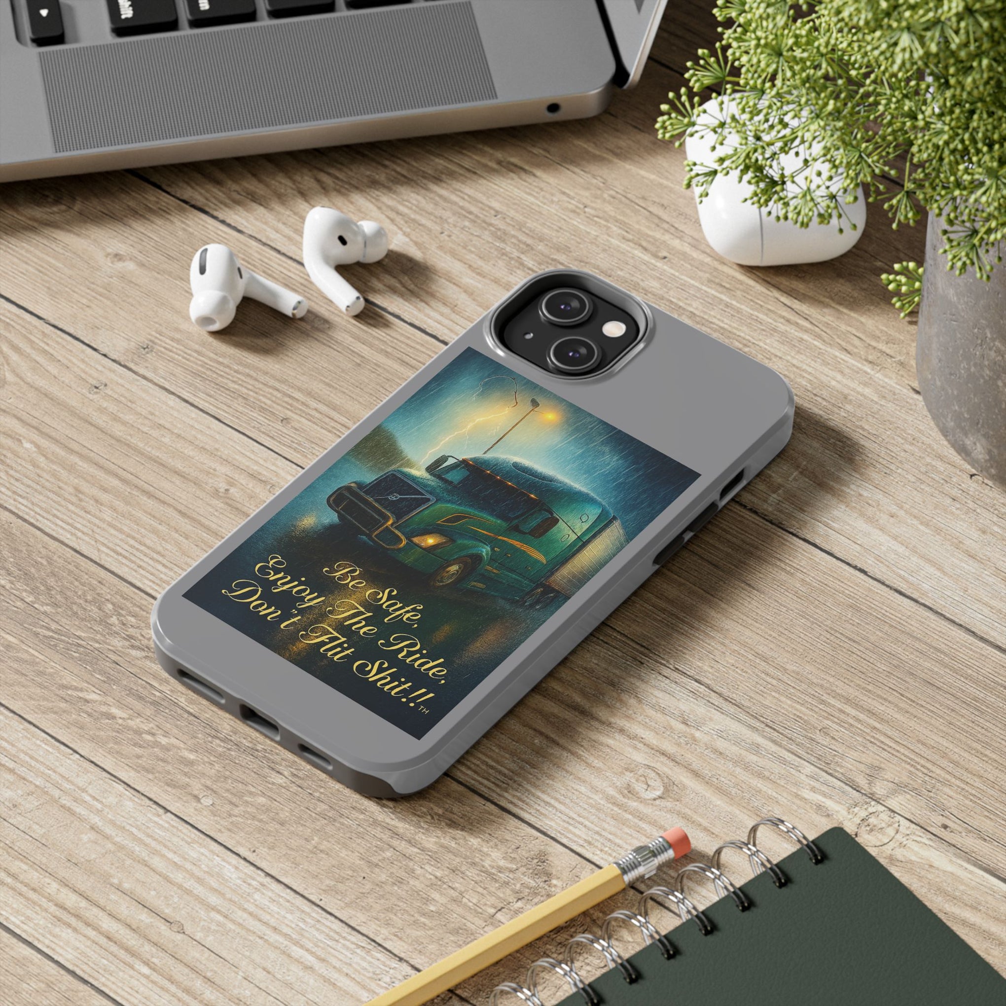 Truck Driver Tough Phone Case — "Be Safe, Enjoy The Ride, Don't Hit Shit”